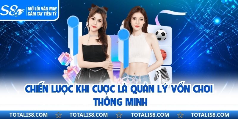 Chiến lược khi cược là quản lý vốn chơi thông minh
