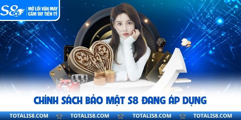Chính sách bảo mật S8 đang áp dụng