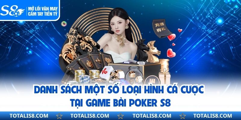 Danh sách một số loại hình cá cược tại game bài poker S8