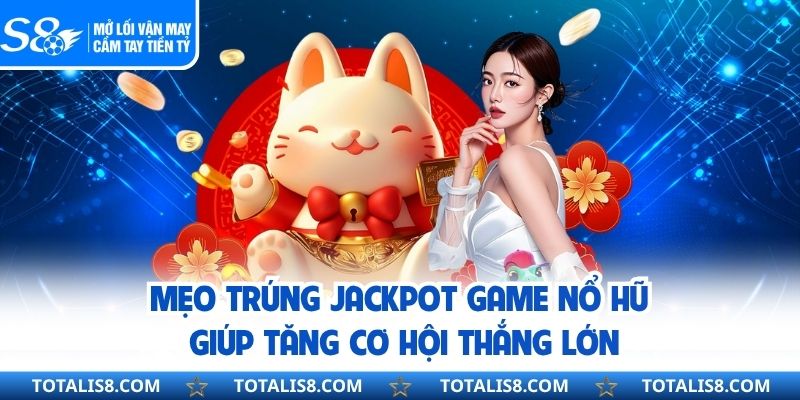 Mẹo Trúng Jackpot Game Nổ Hũ Giúp Tăng Cơ Hội Thắng Lớn