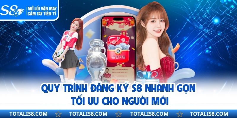 Quy trình đăng ký S8 nhanh gọn, tối ưu cho người mới