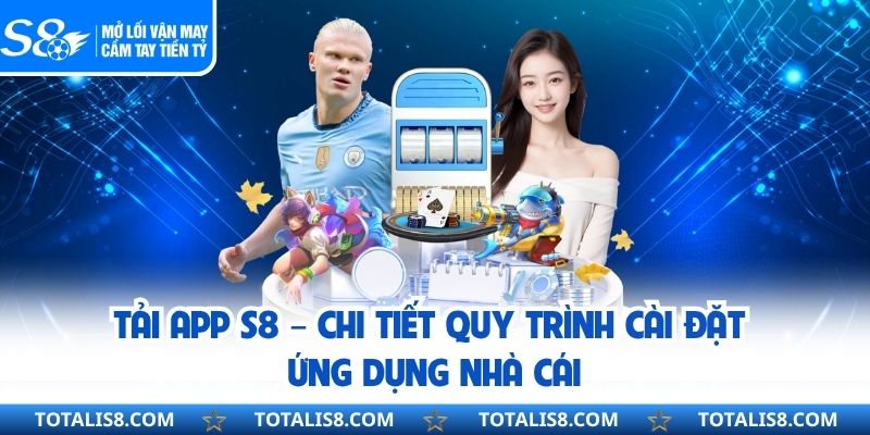 Tải App S8 – Chi Tiết Quy Trình Cài Đặt Ứng Dụng Nhà Cái