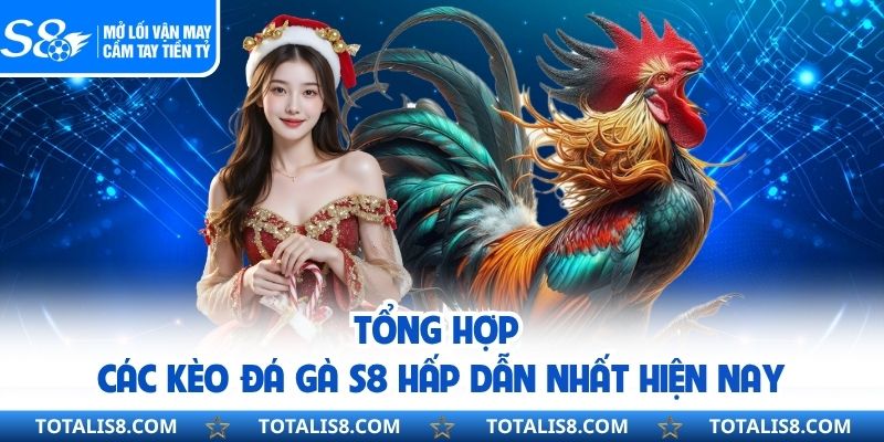 Tổng hợp các kèo đá gà S8 hấp dẫn nhất hiện nay