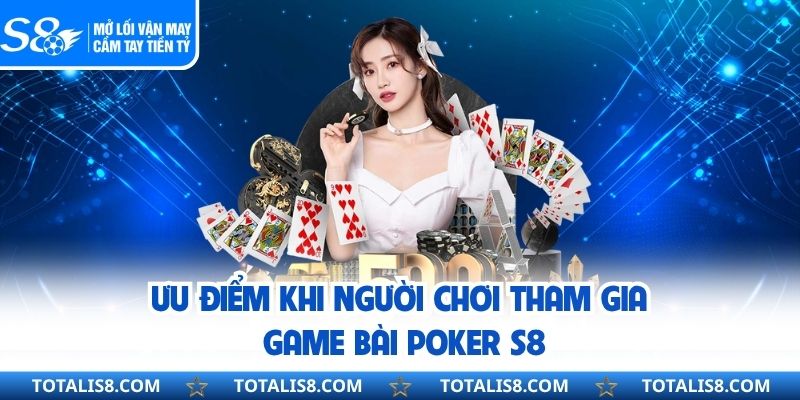 Ưu điểm khi người chơi tham gia game bài poker S8