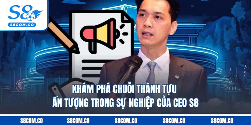 CEO S8 - Lê Minh Vũ – Nhà Sáng Lập & Tổng Giám Đốc Điều Hành Hệ Sinh Thái S8 Khám phá chuỗi thành tựu ấn tượng trong sự nghiệp của CEO S8