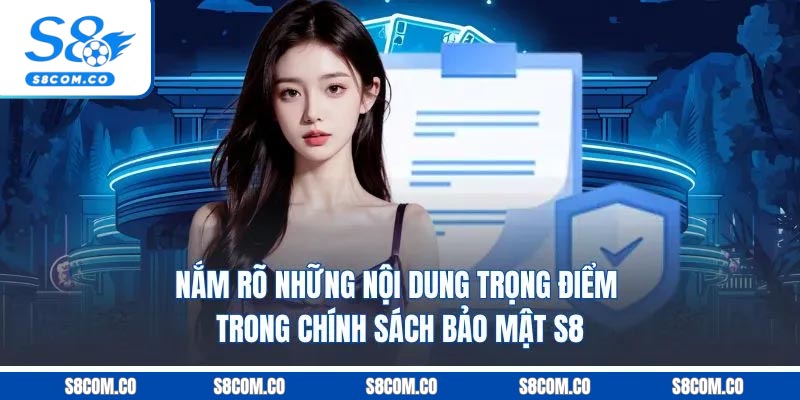 Chính Sách Bảo Mật S8 - Hệ Thống Bảo Vệ Dữ Liệu Hội Viên Tuyệt Đối Nắm rõ những nội dung trọng điểm trong chính sách bảo mật S8
