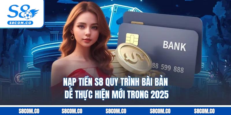 Nạp Tiền S8 - Quy Trình Bài Bản Dễ Thực Hiện Mới Trong 2026 Nạp Tiền S8 - Quy Trình Bài Bản Dễ Thực Hiện Mới Trong 2025