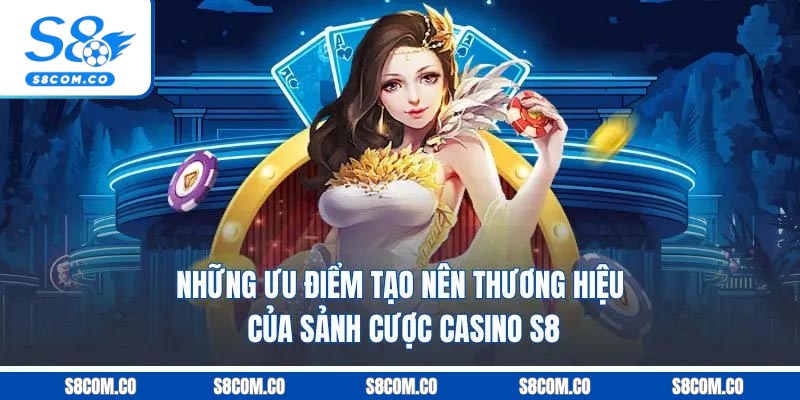 Những ưu điểm tạo nên thương hiệu của sảnh cược casino S8