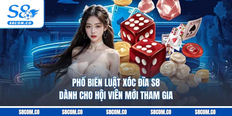Phổ biến luật xóc đĩa S8 dành cho hội viên mới tham gia