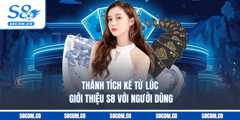 Giới Thiệu S8 - Hệ Sinh Thái Giải Trí Đáng Trải Nghiệm 2026 Thành tích kể từ lúc giới thiệu S8 với người dùng