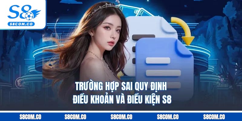 Điều Khoản Và Điều Kiện S8 - Quy Định Hoạt Động Nhà Cái 2026 Trường hợp sai quy định điều khoản và điều kiện S8