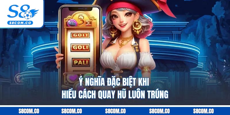 Ý nghĩa đặc biệt khi hiểu cách quay hũ luôn trúng